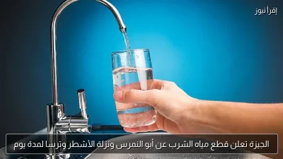 الجيزة تعلن قطع مياه الشرب عن أبو النمرس ونزلة الأشطر وترسا لمدة يوم