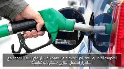 الحكومة الألمانية تبحث إجراءات عاجلة لتخفيف أعباء ارتفاع أسعار الوقود مع استمرار تسجيل البنزين مستويات قياسية