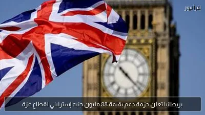 بريطانيا تعلن حزمة دعم بقيمة 88 مليون جنيه إسترليني لقطاع غزة