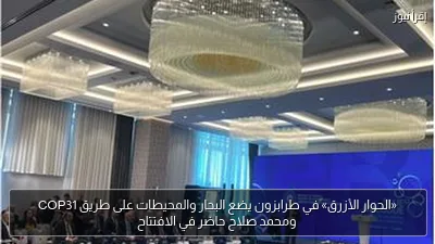 «الحوار الأزرق» في طرابزون يضع البحار والمحيطات على طريق COP31 ومحمد صلاح حاضر في الافتتاح