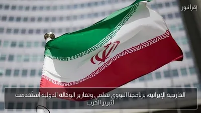 الخارجية الإيرانية: برنامجنا النووي سلمي وتقارير الوكالة الدولية استُخدمت لتبرير الحرب