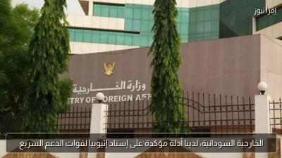 الخارجية السودانية: لدينا أدلة مؤكدة على إسناد إثيوبيا لقوات الدعم السريع