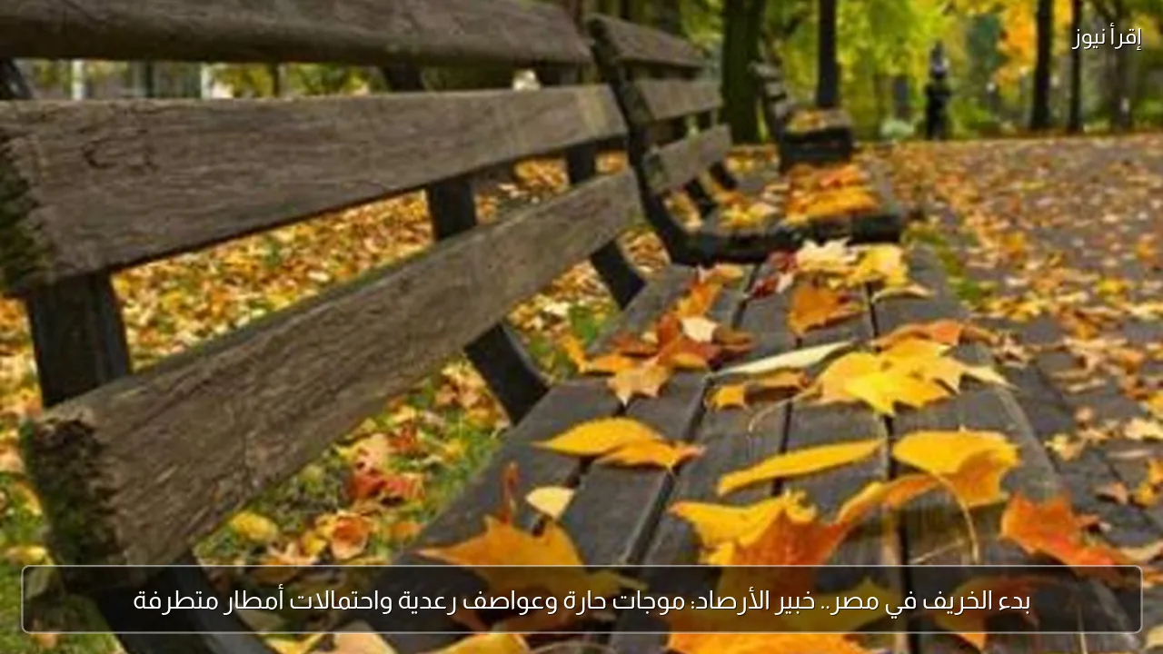 بدء الخريف في مصر.. خبير الأرصاد: موجات حارة وعواصف رعدية واحتمالات أمطار متطرفة