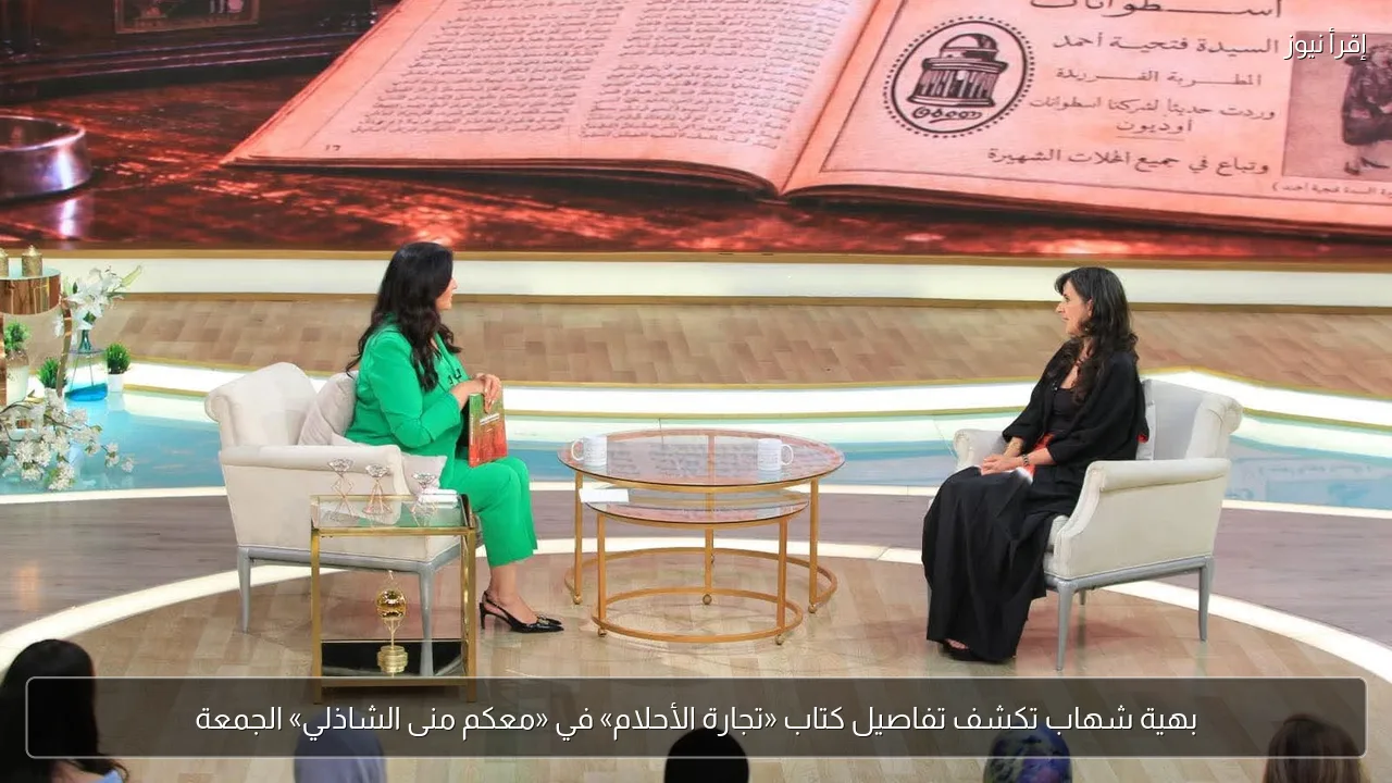 بهية شهاب تكشف تفاصيل كتاب «تجارة الأحلام» في «معكم منى الشاذلي» الجمعة
