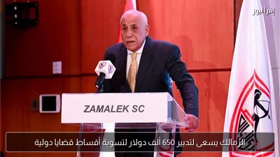 الزمالك يسعى لتدبير 650 ألف دولار لتسوية أقساط قضايا دولية