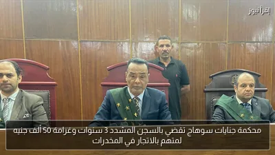 محكمة جنايات سوهاج تقضي بالسجن المشدد 3 سنوات وغرامة 50 ألف جنيه لمتهم بالاتجار في المخدرات