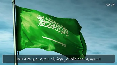 السعودية تتقدم عالميًا في مؤشرات التجارة بتقرير IMD 2026