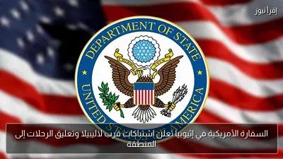 السفارة الأمريكية في إثيوبيا تعلن اشتباكات قرب لاليبيلا وتعليق الرحلات إلى المنطقة
