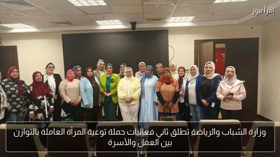 وزارة الشباب والرياضة تطلق ثاني فعاليات حملة توعية المرأة العاملة بالتوازن بين العمل والأسرة