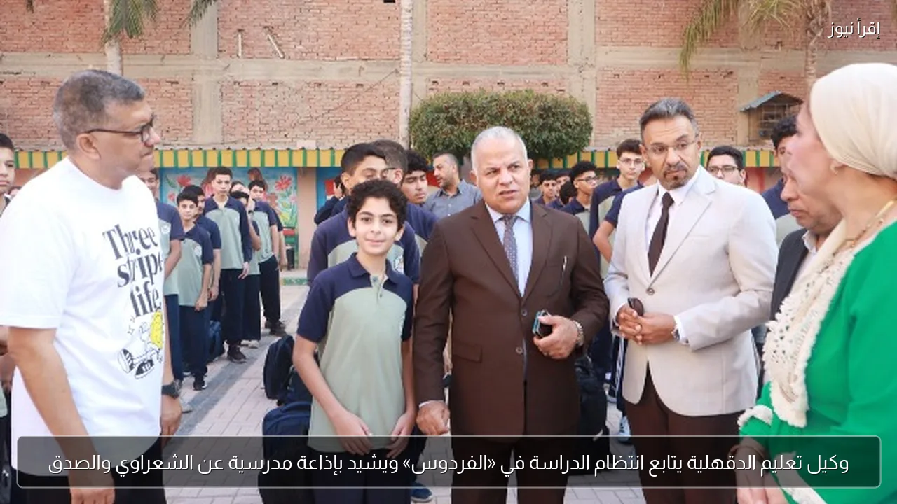 وكيل تعليم الدقهلية يتابع انتظام الدراسة في «الفردوس» ويشيد بإذاعة مدرسية عن الشعراوي والصدق