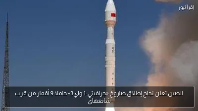 الصين تعلن نجاح إطلاق صاروخ «جرافيتي-1 واي3» حاملا 9 أقمار من قرب شانغهاي