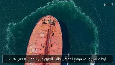 أبحاث «سينوبك» تتوقع انخفاض طلب الصين على النفط 8.9% في 2026
