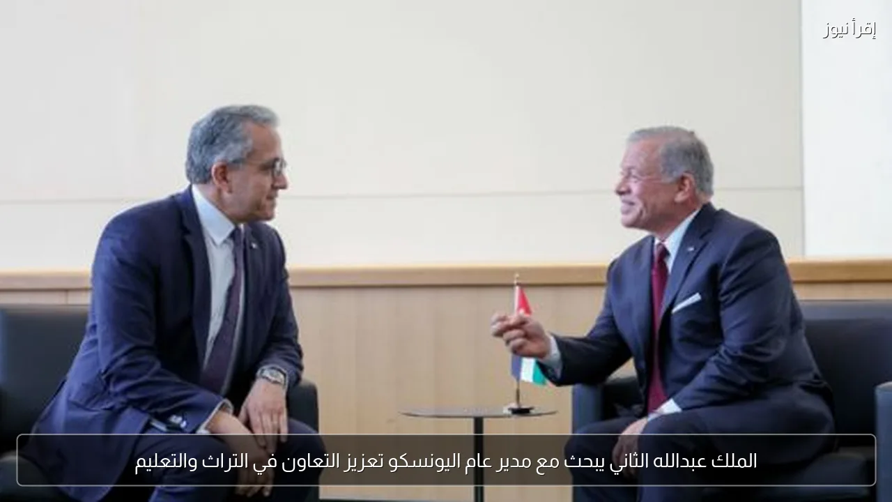 الملك عبدالله الثاني يبحث مع مدير عام اليونسكو تعزيز التعاون في التراث والتعليم