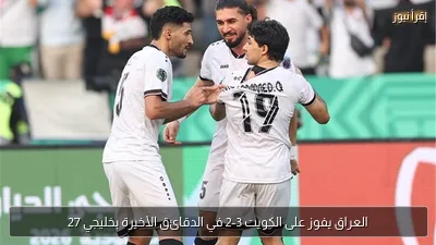 العراق يفوز على الكويت 3-2 في الدقائق الأخيرة بخليجي 27
