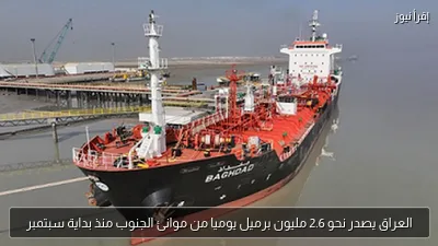 العراق يصدر نحو 2.6 مليون برميل يوميا من موانئ الجنوب منذ بداية سبتمبر