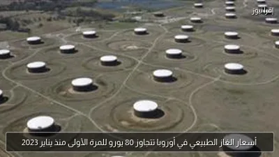 أسعار الغاز الطبيعي في أوروبا تتجاوز 80 يورو للمرة الأولى منذ يناير 2023