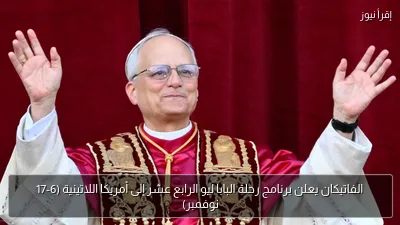 الفاتيكان يعلن برنامج رحلة البابا ليو الرابع عشر إلى أمريكا اللاتينية (6-17 نوفمبر)