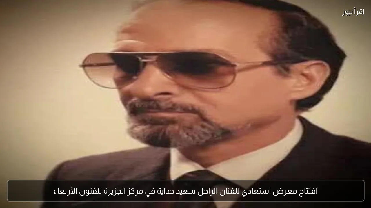 افتتاح معرض استعادي للفنان الراحل سعيد حداية في مركز الجزيرة للفنون الأربعاء