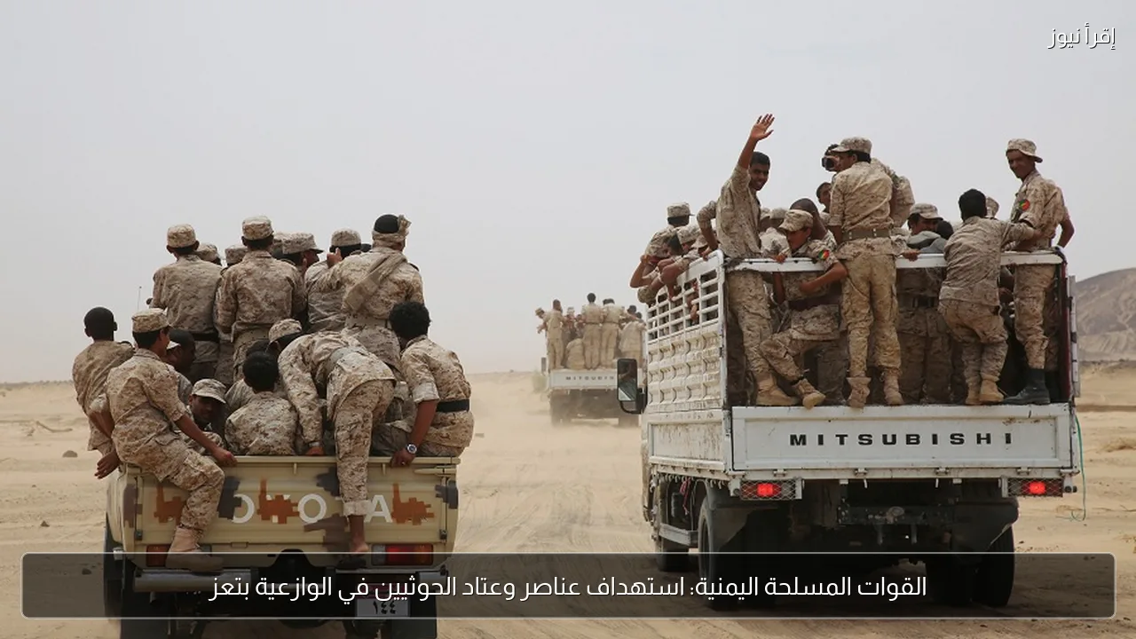 القوات المسلحة اليمنية: استهداف عناصر وعتاد الحوثيين في الوازعية بتعز