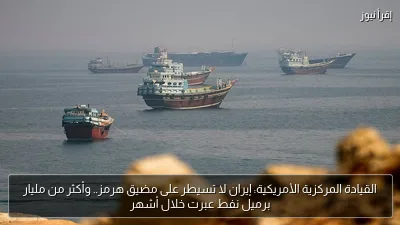 القيادة المركزية الأمريكية: إيران لا تسيطر على مضيق هرمز.. وأكثر من مليار برميل نفط عبرت خلال أشهر
