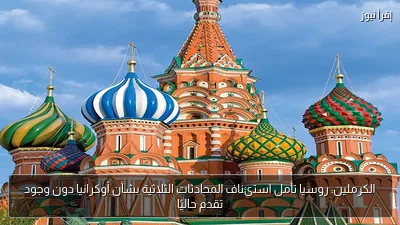 الكرملين: روسيا تأمل استئناف المحادثات الثلاثية بشأن أوكرانيا دون وجود تقدم حاليًا