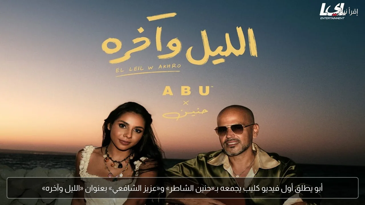 أبو يطلق أول فيديو كليب يجمعه بـ«حنين الشاطر» و«عزيز الشافعي» بعنوان «الليل وآخره»