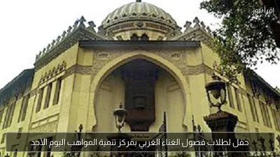 حفل لطلاب فصول الغناء الغربي بمركز تنمية المواهب اليوم الأحد
