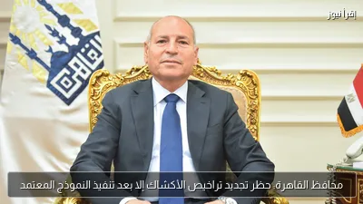 محافظ القاهرة: حظر تجديد تراخيص الأكشاك إلا بعد تنفيذ النموذج المعتمد