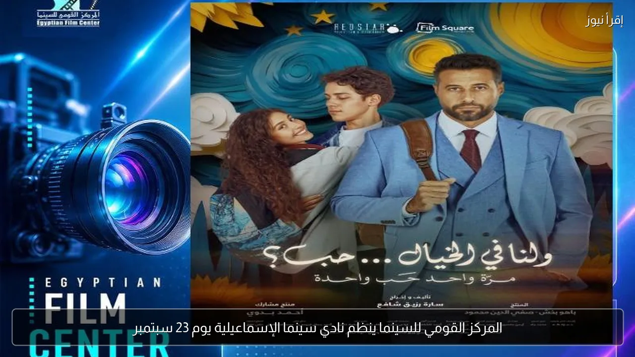 المركز القومي للسينما ينظم نادي سينما الإسماعيلية يوم 23 سبتمبر