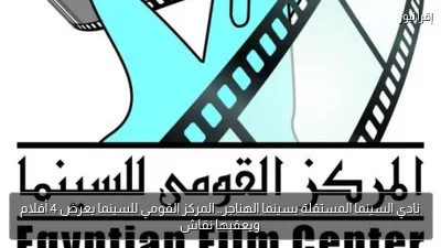 نادي السينما المستقلة بسينما الهناجر.. المركز القومي للسينما يعرض 4 أفلام ويعقبها نقاش