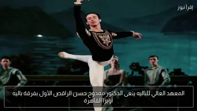 المعهد العالي للباليه ينعى الدكتور ممدوح حسن الراقص الأول بفرقة باليه أوبرا القاهرة