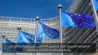 المفوضية الأوروبية تقترح تخصيص 489 مليون يورو لمساعدة البرتغال وإسبانيا وإيطاليا ومالطا بعد العواصف