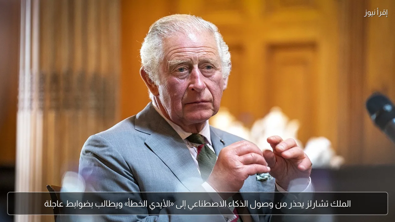 الملك تشارلز يحذر من وصول الذكاء الاصطناعي إلى «الأيدي الخطأ» ويطالب بضوابط عاجلة