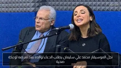 نجل الموسيقار محمد علي سليمان يطلب الدعاء لوالده بعد تعرضه لوعكة صحية