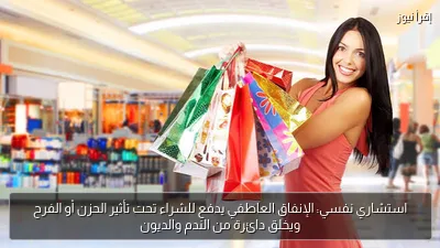 استشاري نفسي: الإنفاق العاطفي يدفع للشراء تحت تأثير الحزن أو الفرح ويخلق دائرة من الندم والديون