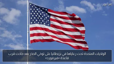الولايات المتحدة تحث رعاياها في بريطانيا على توخي الحذر بعد حادث قرب قاعدة «فيرفورد»