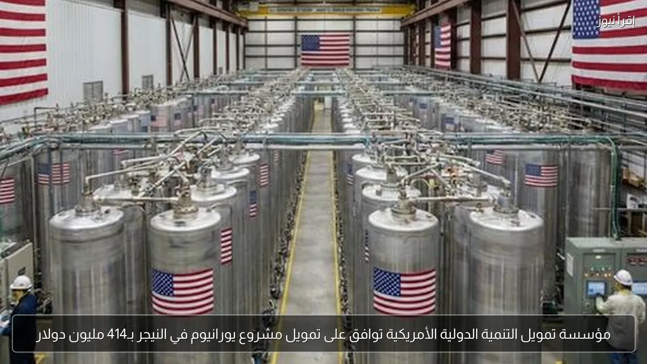 مؤسسة تمويل التنمية الدولية الأمريكية توافق على تمويل مشروع يورانيوم في النيجر بـ414 مليون دولار