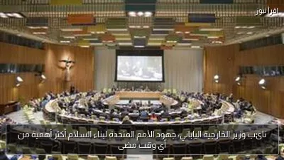 نائب وزير الخارجية الياباني: جهود الأمم المتحدة لبناء السلام أكثر أهمية من أي وقت مضى