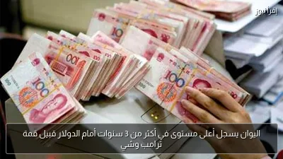 اليوان يسجل أعلى مستوى في أكثر من 3 سنوات أمام الدولار قبيل قمة ترامب وشي