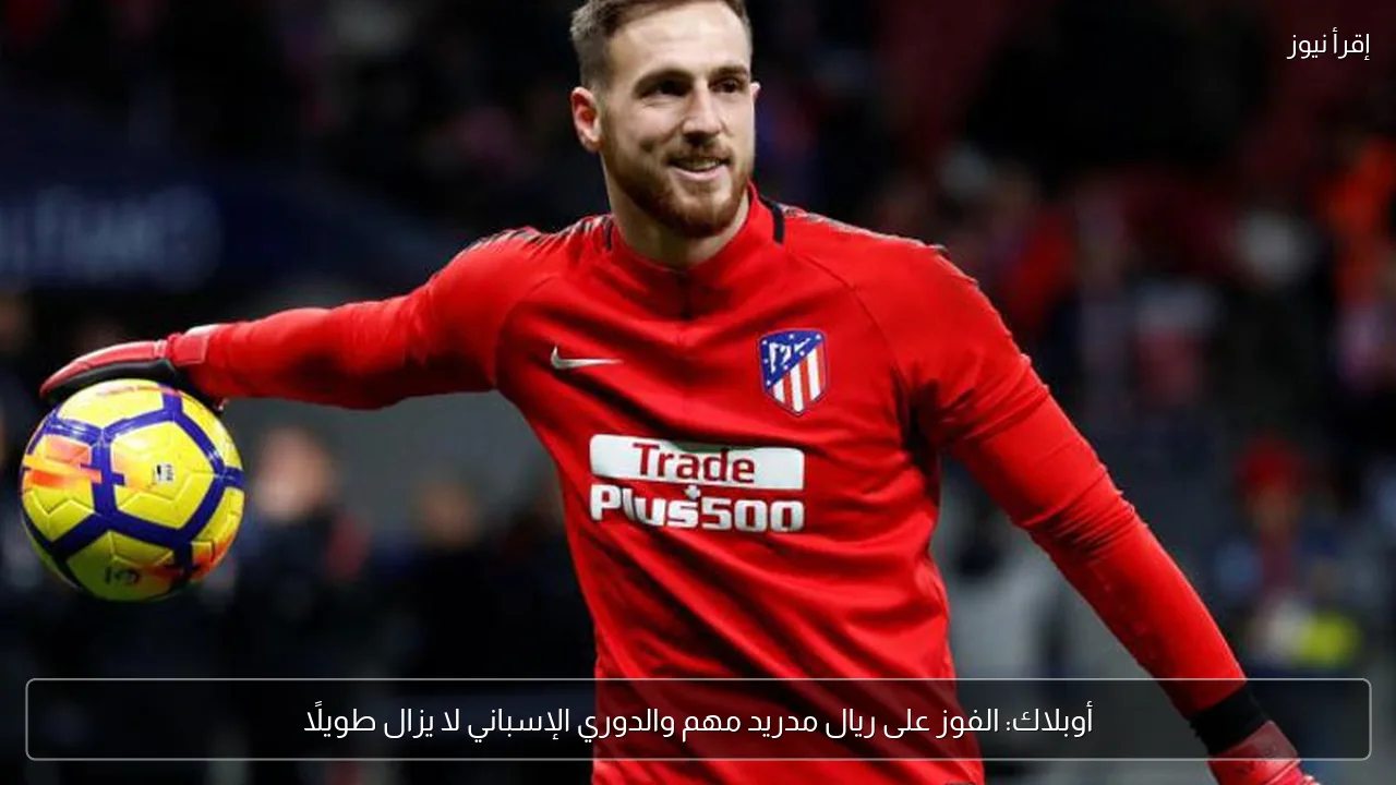 أوبلاك: الفوز على ريال مدريد مهم والدوري الإسباني لا يزال طويلًا
