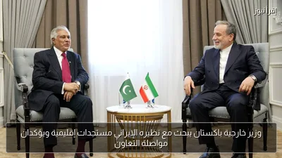 وزير خارجية باكستان يبحث مع نظيره الإيراني مستجدات إقليمية ويؤكدان مواصلة التعاون