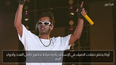 أوكا يختتم حفلات الصيف في الإسكندرية ودمياط بحضور كامل العدد وأجواء آمنة