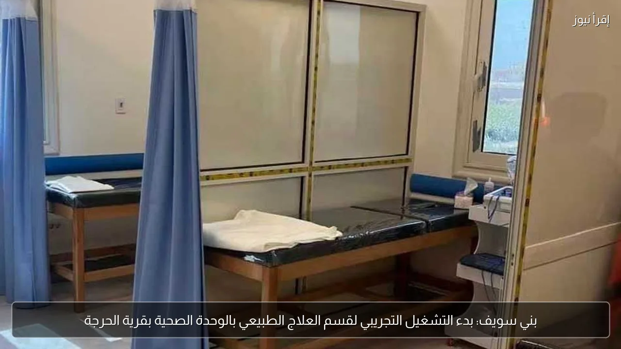 بني سويف: بدء التشغيل التجريبي لقسم العلاج الطبيعي بالوحدة الصحية بقرية الحرجة