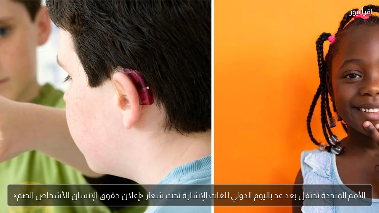 الأمم المتحدة تحتفل بعد غد باليوم الدولي للغات الإشارة تحت شعار «إعلان حقوق الإنسان للأشخاص الصم»
