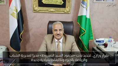 بقرار وزاري.. تجديد ندب «محمود السيد الصبروط» مديرًا لمديرية الشباب والرياضة بالجيزة وتكليفات بقيادية جديدة