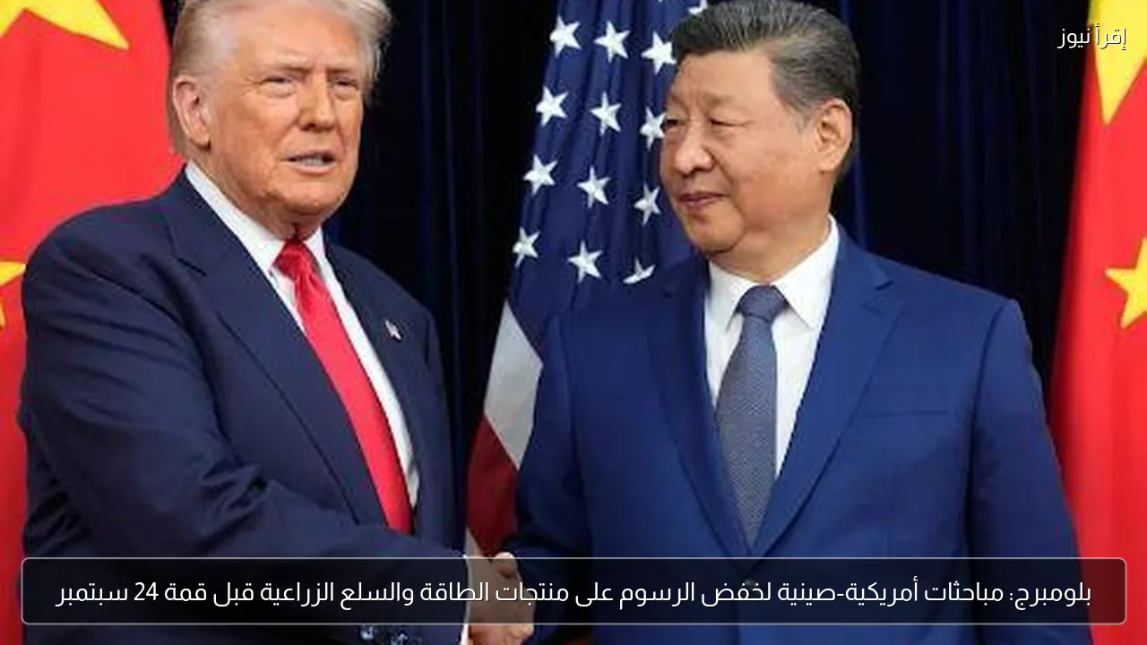 بلومبرج: مباحثات أمريكية-صينية لخفض الرسوم على منتجات الطاقة والسلع الزراعية قبل قمة 24 سبتمبر