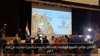 انطلاق مؤتمر «الهوية الوطنية» بالإسكندرية بمشاركة وزراء وخبراء على مدار 3 أيام