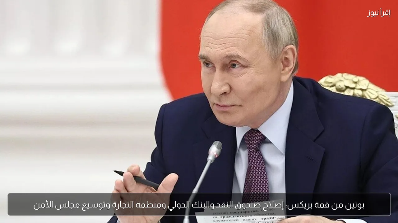 بوتين من قمة بريكس: إصلاح صندوق النقد والبنك الدولي ومنظمة التجارة وتوسيع مجلس الأمن