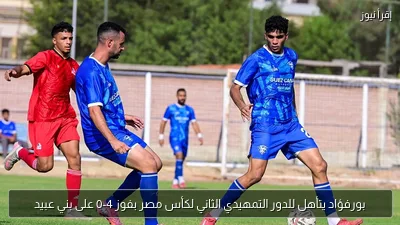 بورفؤاد يتأهل للدور التمهيدي الثاني لكأس مصر بفوز 4-0 على بني عبيد