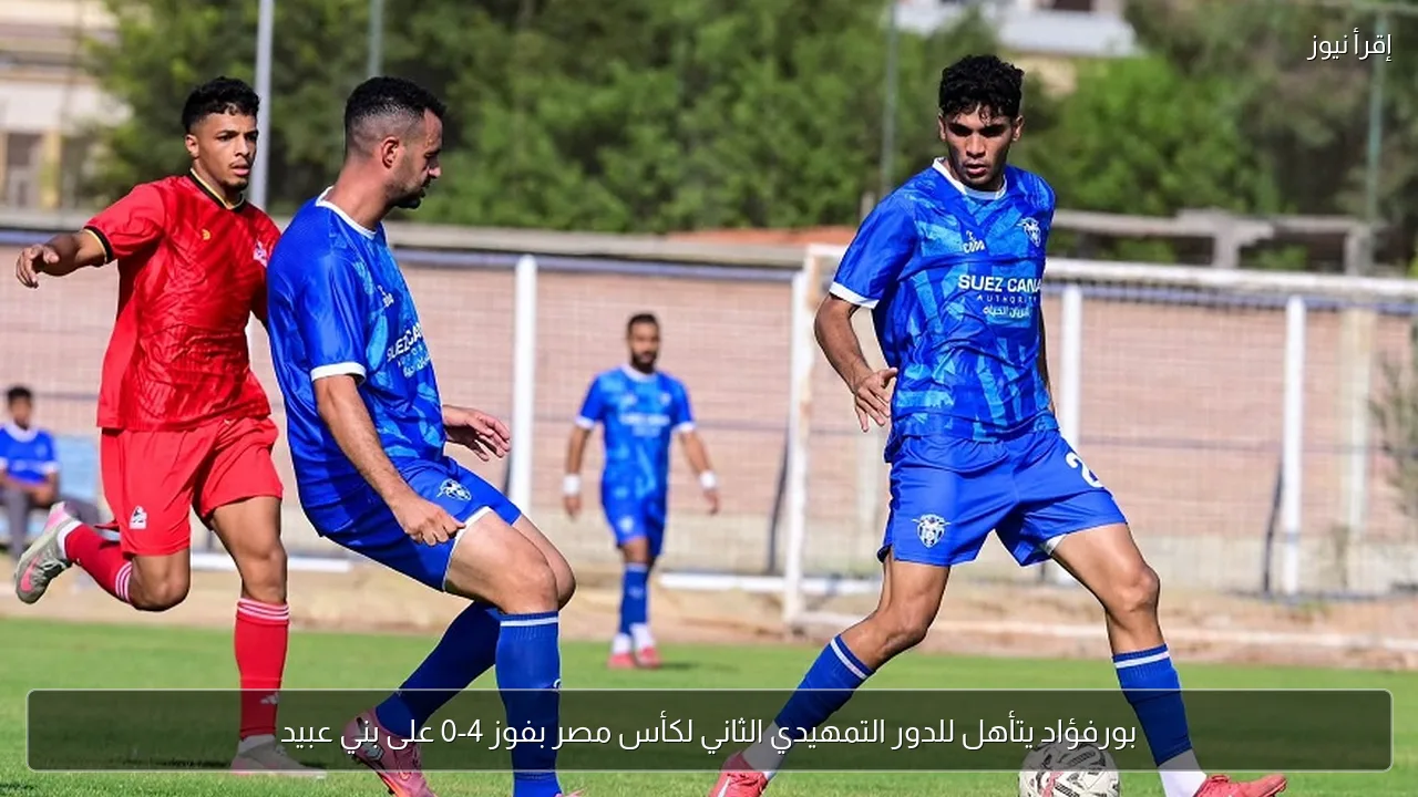 بورفؤاد يتأهل للدور التمهيدي الثاني لكأس مصر بفوز 4-0 على بني عبيد